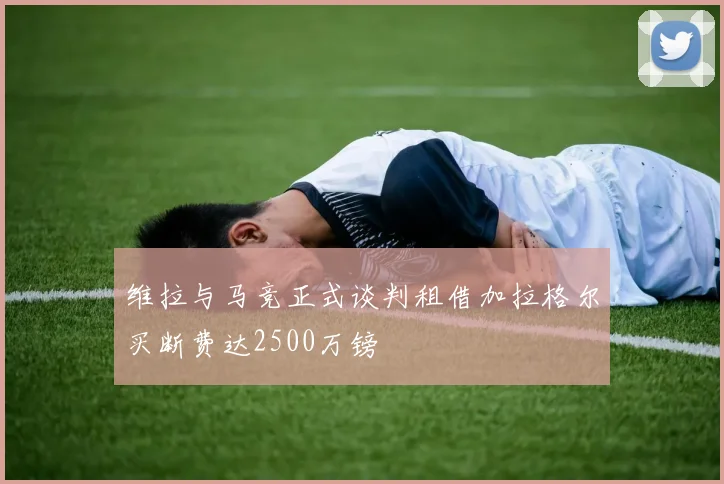 维拉与马竞正式谈判租借加拉格尔买断费达2500万镑