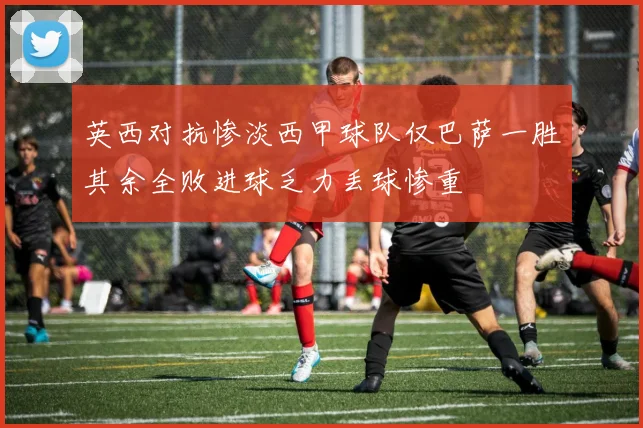 英西对抗惨淡西甲球队仅巴萨一胜其余全败进球乏力丢球惨重
