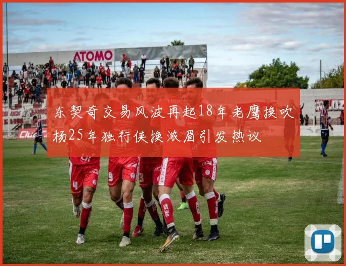 东契奇交易风波再起18年老鹰换吹杨25年独行侠换浓眉引发热议