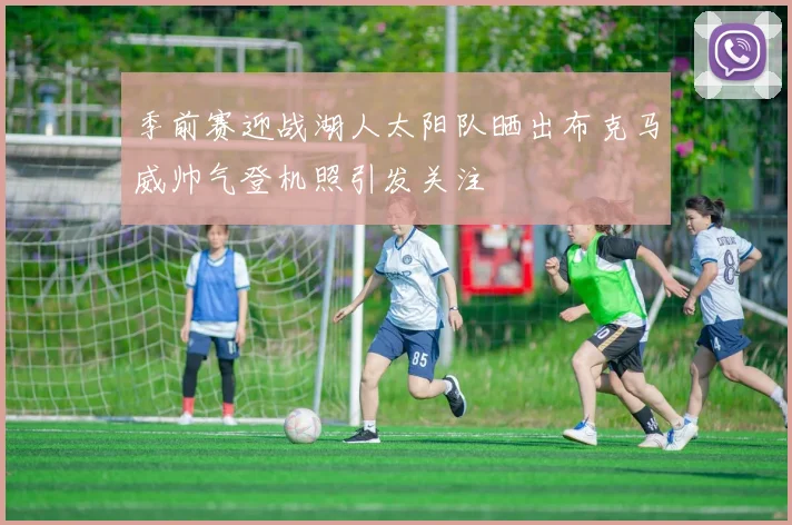 季前赛迎战湖人太阳队晒出布克马威帅气登机照引发关注